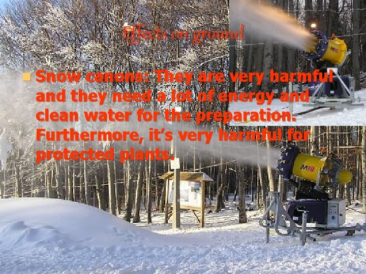 Effects on ground n Snow canons: They are very harmful and they need a Effects on ground n Snow canons: They are very harmful and they need a