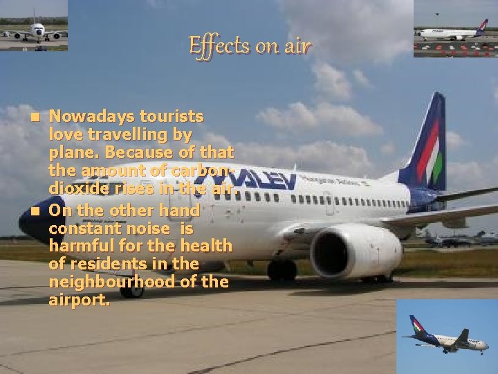 Effects on air Nowadays tourists love travelling by plane. Because of that the amount Effects on air Nowadays tourists love travelling by plane. Because of that the amount