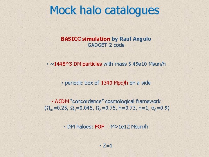 Mock halo catalogues BASICC simulation by Raul Angulo GADGET-2 code • ~1448^3 DM particles