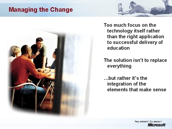 Managing the Change Too much focus on the technology itself rather than the right