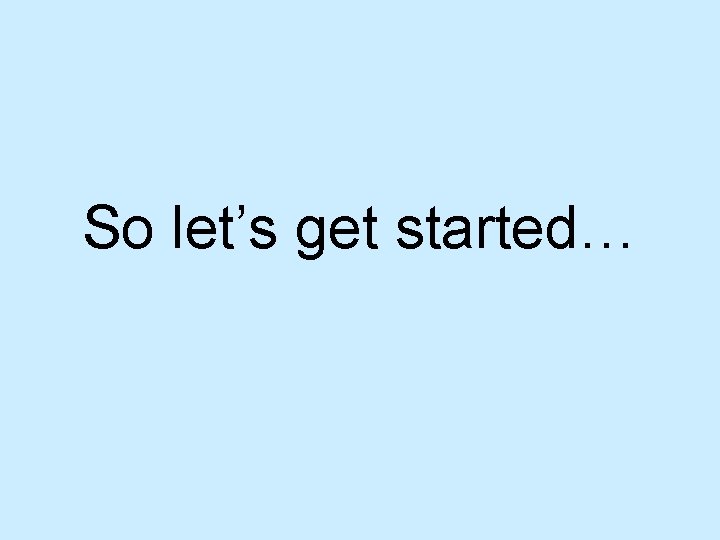 So let’s get started… 