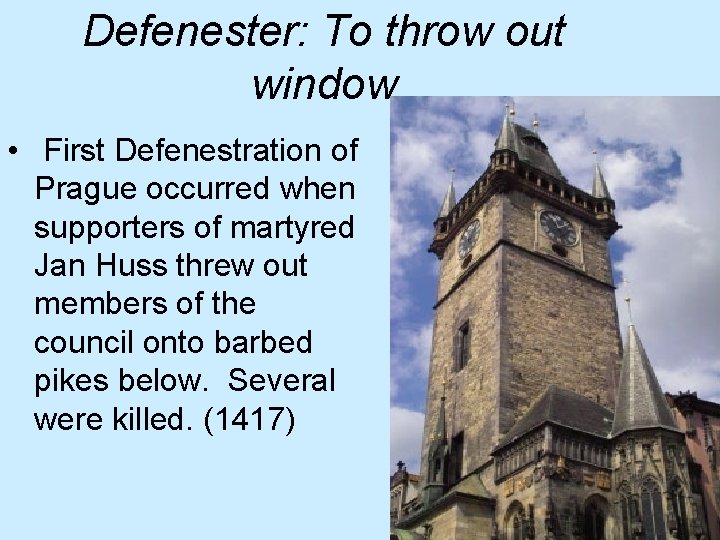 Defenester: To throw out window • First Defenestration of Prague occurred when supporters of
