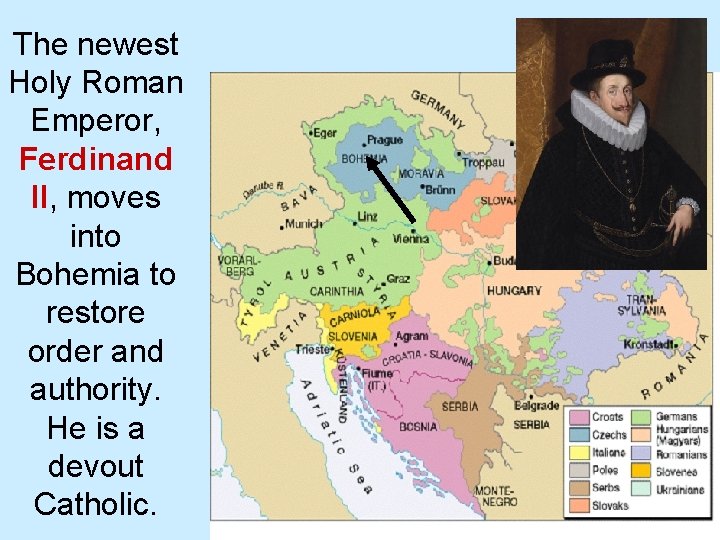 The newest Holy Roman Emperor, Ferdinand II, moves into Bohemia to restore order and