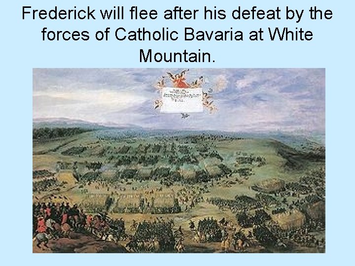 Frederick will flee after his defeat by the forces of Catholic Bavaria at White