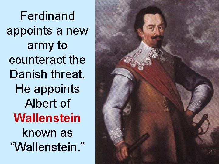 Ferdinand appoints a new army to counteract the Danish threat. He appoints Albert of