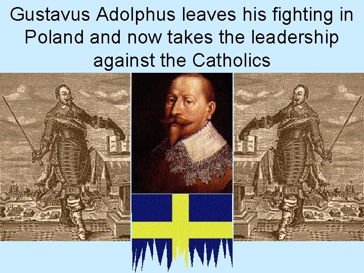 Gustavus Adolphus leaves his fighting in Poland now takes the leadership against the Catholics