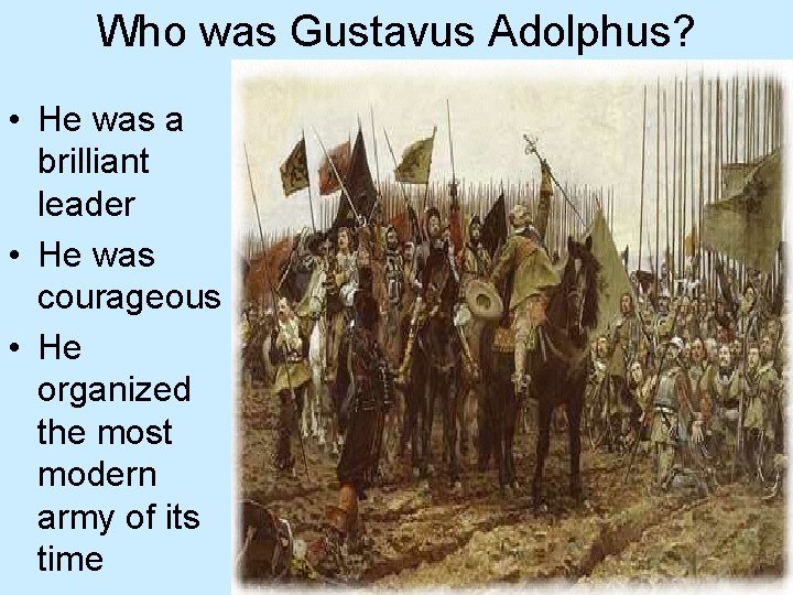 Who was Gustavus Adolphus? • He was a brilliant leader • He was courageous