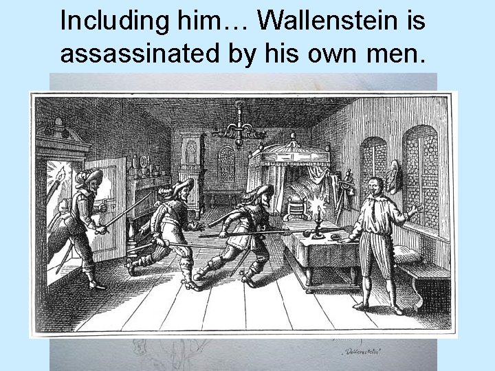 Including him… Wallenstein is assassinated by his own men. 