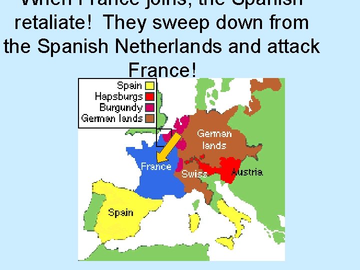 When France joins, the Spanish retaliate! They sweep down from the Spanish Netherlands and