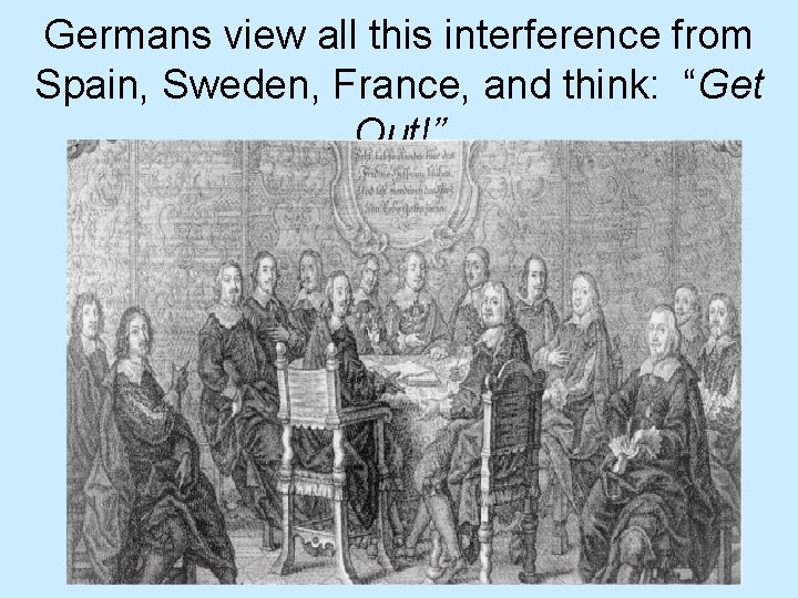 Germans view all this interference from Spain, Sweden, France, and think: “Get Out!” 