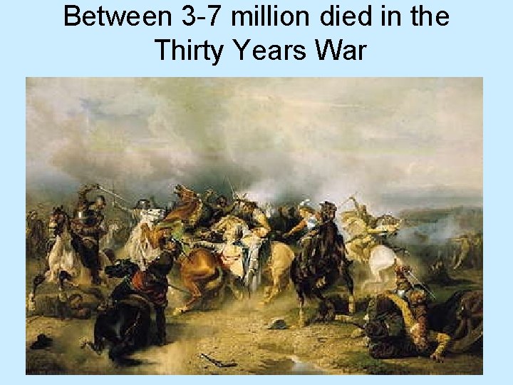 Between 3 -7 million died in the Thirty Years War 