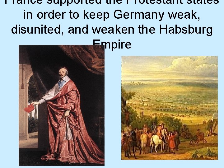France supported the Protestant states in order to keep Germany weak, disunited, and weaken