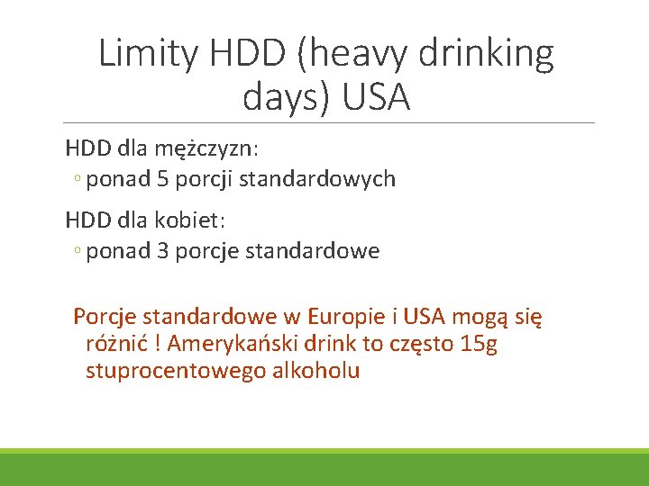Limity HDD (heavy drinking days) USA HDD dla mężczyzn: ◦ ponad 5 porcji standardowych Limity HDD (heavy drinking days) USA HDD dla mężczyzn: ◦ ponad 5 porcji standardowych
