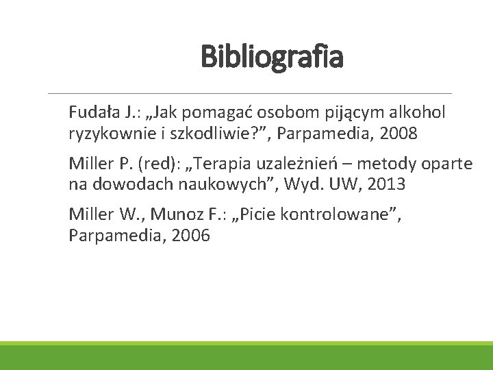 Bibliografia Fudała J. : „Jak pomagać osobom pijącym alkohol ryzykownie i szkodliwie? ”, Parpamedia, Bibliografia Fudała J. : „Jak pomagać osobom pijącym alkohol ryzykownie i szkodliwie? ”, Parpamedia,
