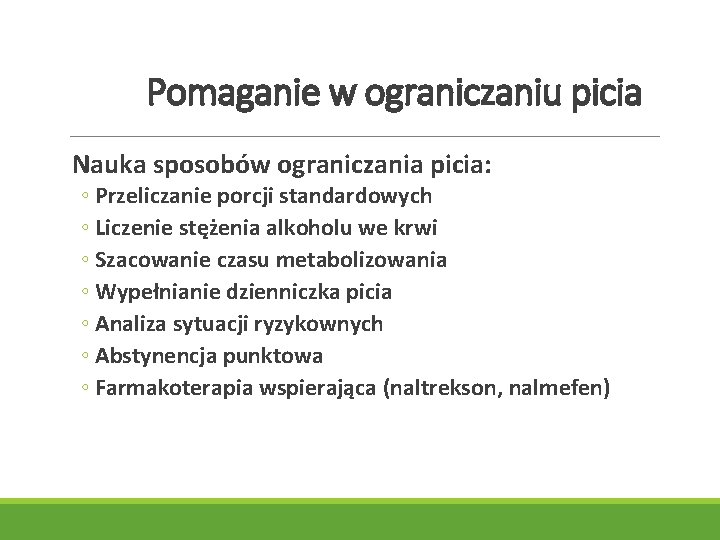 Pomaganie w ograniczaniu picia Nauka sposobów ograniczania picia: ◦ Przeliczanie porcji standardowych ◦ Liczenie