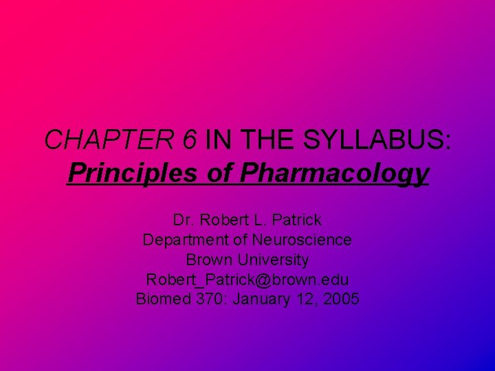 CHAPTER 6 IN THE SYLLABUS: Principles of Pharmacology Dr. Robert L. Patrick Department of