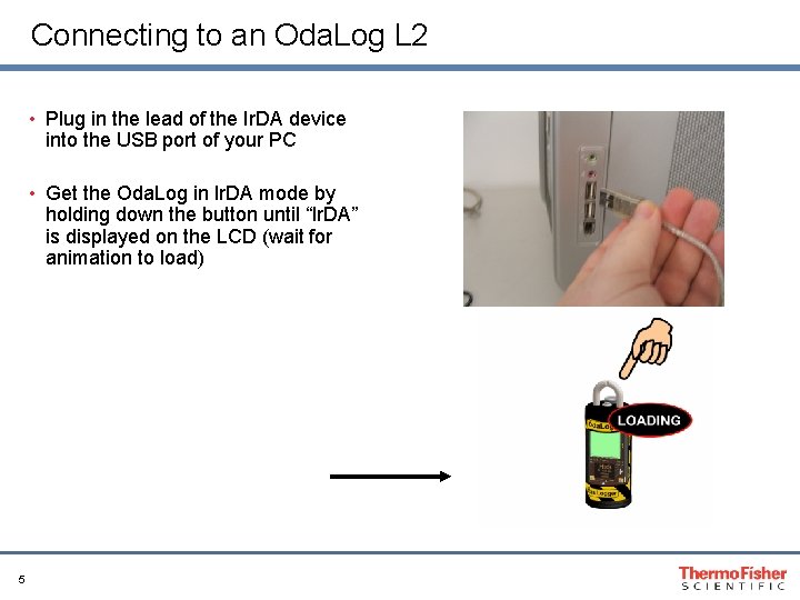 Connecting to an Oda. Log L 2 • Plug in the lead of the