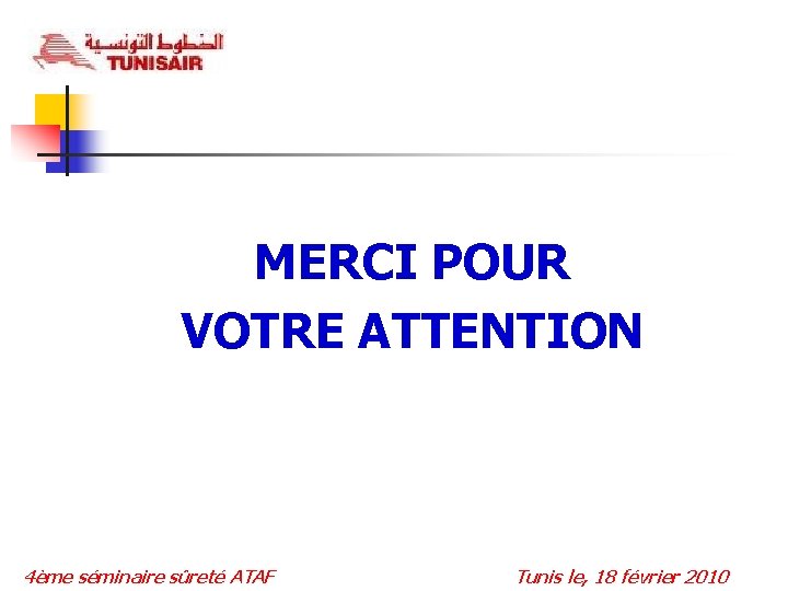 MERCI POUR VOTRE ATTENTION 4ème séminaire sûreté ATAF Tunis le, 18 février 2010 