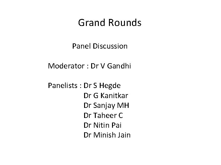 Grand Rounds Panel Discussion Moderator : Dr V Gandhi Panelists : Dr S Hegde