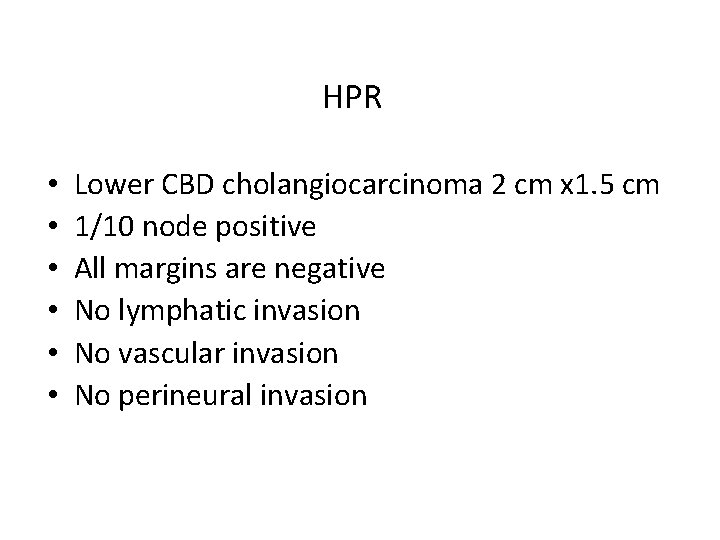 HPR • • • Lower CBD cholangiocarcinoma 2 cm x 1. 5 cm 1/10