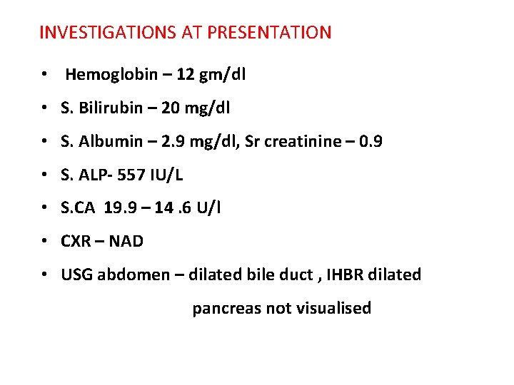 INVESTIGATIONS AT PRESENTATION • Hemoglobin – 12 gm/dl • S. Bilirubin – 20 mg/dl