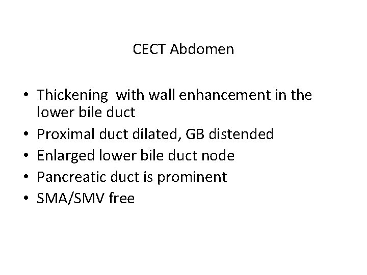 CECT Abdomen • Thickening with wall enhancement in the lower bile duct • Proximal