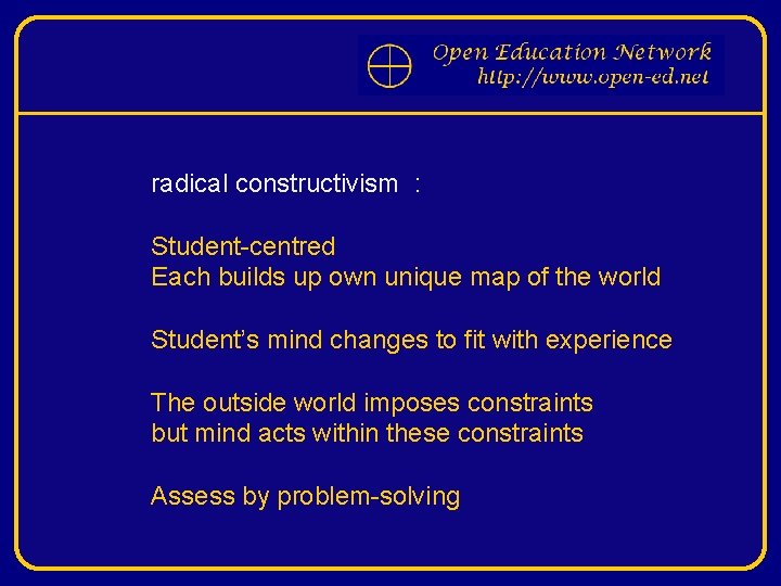 radical constructivism : Student-centred Each builds up own unique map of the world Student’s