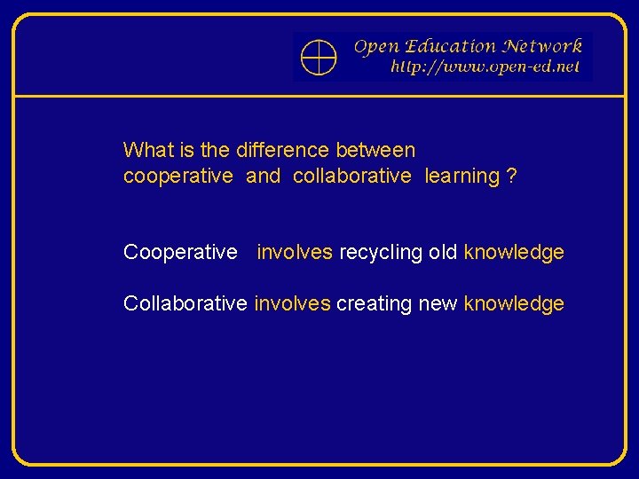 What is the difference between cooperative and collaborative learning ? Cooperative involves recycling old