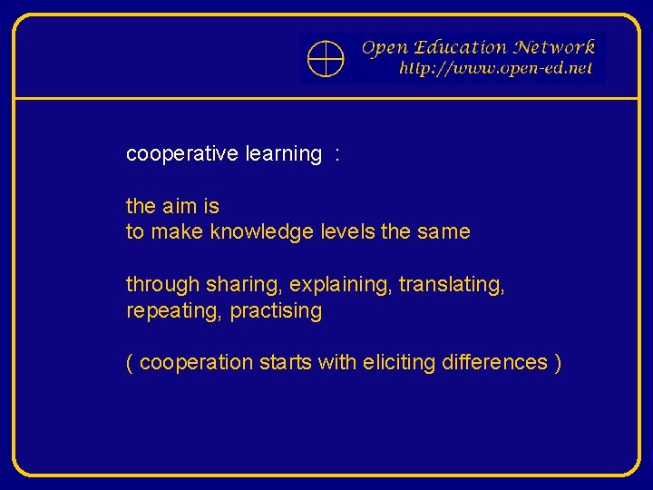 cooperative learning : the aim is to make knowledge levels the same through sharing,