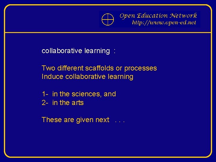 collaborative learning : Two different scaffolds or processes Induce collaborative learning 1 - in