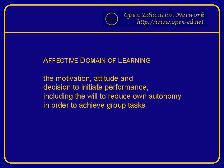 AFFECTIVE DOMAIN OF LEARNING the motivation, attitude and decision to initiate performance, including the