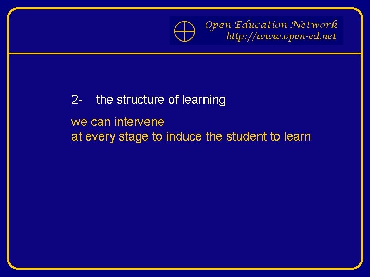 2 - the structure of learning we can intervene at every stage to induce