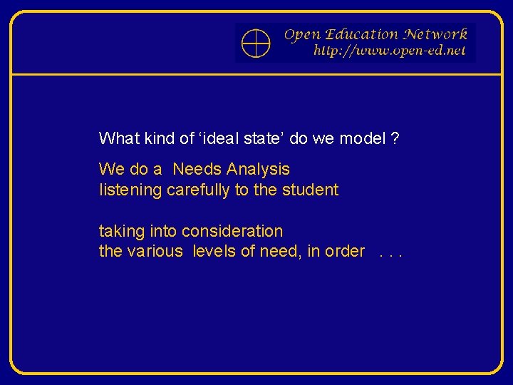 What kind of ‘ideal state’ do we model ? We do a Needs Analysis