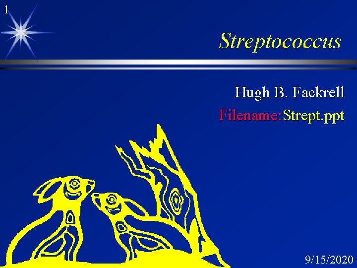 1 Streptococcus Hugh B. Fackrell Filename: Strept. ppt 9/15/2020 