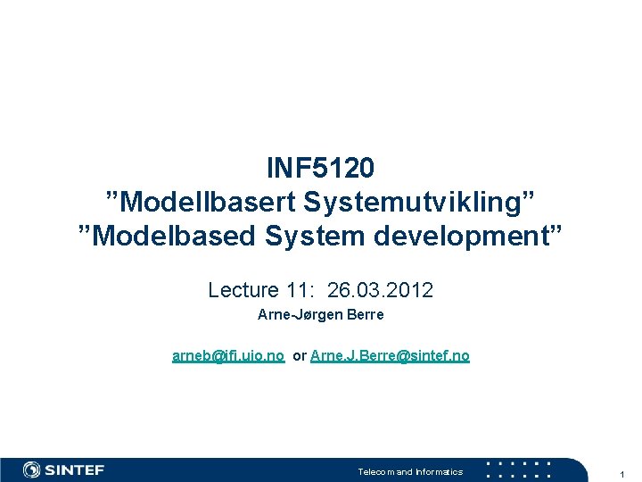 INF 5120 ”Modellbasert Systemutvikling” ”Modelbased System development” Lecture 11: 26. 03. 2012 Arne-Jørgen Berre