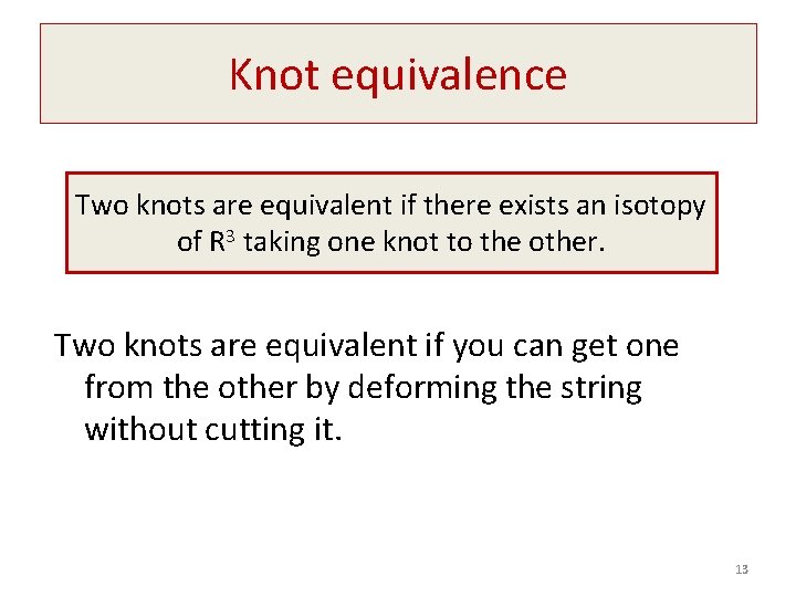Knot equivalence Two knots are equivalent if there exists an isotopy of R 3