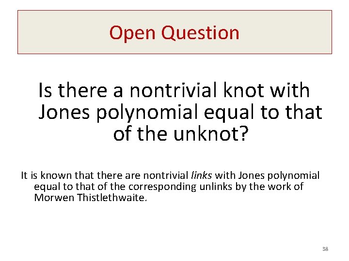 Open Question Is there a nontrivial knot with Jones polynomial equal to that of