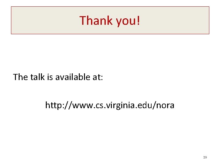 Thank you! The talk is available at: http: //www. cs. virginia. edu/nora 39 