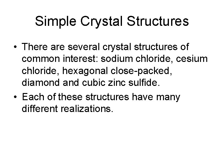 Simple Crystal Structures • There are several crystal structures of common interest: sodium chloride,