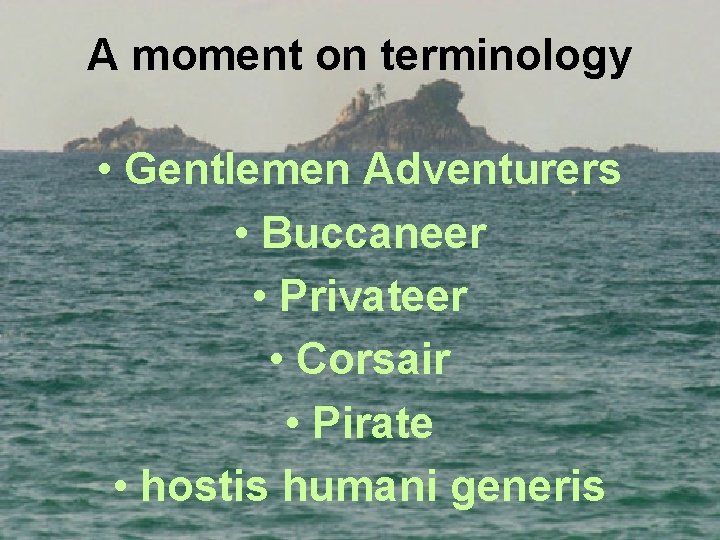 A moment on terminology • Gentlemen Adventurers • Buccaneer • Privateer • Corsair •
