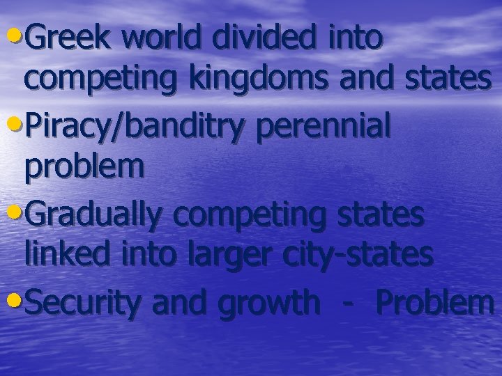  • Greek world divided into competing kingdoms and states • Piracy/banditry perennial problem