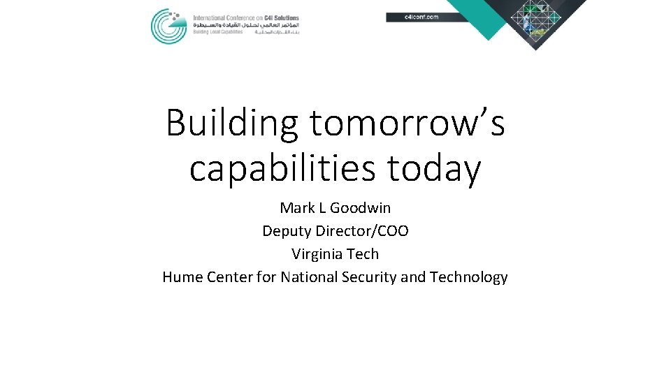Building tomorrow’s capabilities today Mark L Goodwin Deputy Director/COO Virginia Tech Hume Center for