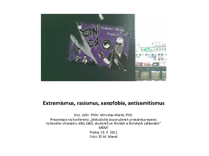 Extremismus, rasismus, xenofobie, antisemitismus Doc. JUDr. Ph. Dr. Miroslav Mareš, Ph. D. Prezentace na