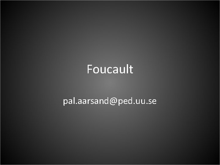 Foucault pal. aarsand@ped. uu. se 