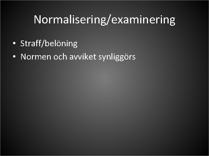 Normalisering/examinering • Straff/belöning • Normen och avviket synliggörs 