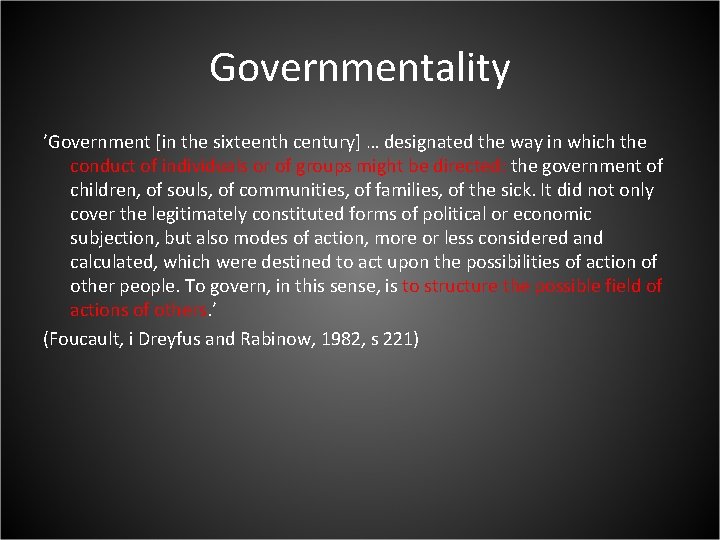 Governmentality ’Government [in the sixteenth century] … designated the way in which the conduct