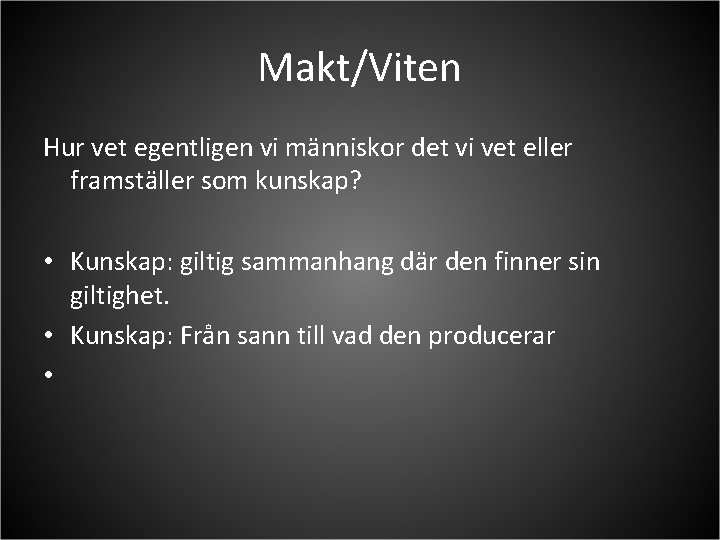 Makt/Viten Hur vet egentligen vi människor det vi vet eller framställer som kunskap? •