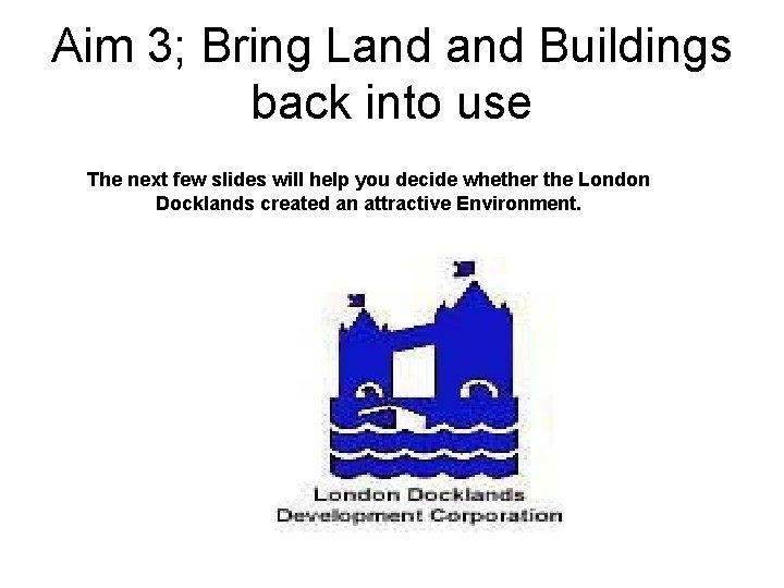 Aim 3; Bring Land Buildings back into use The next few slides will help