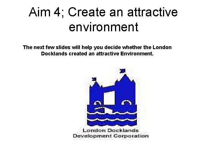 Aim 4; Create an attractive environment The next few slides will help you decide