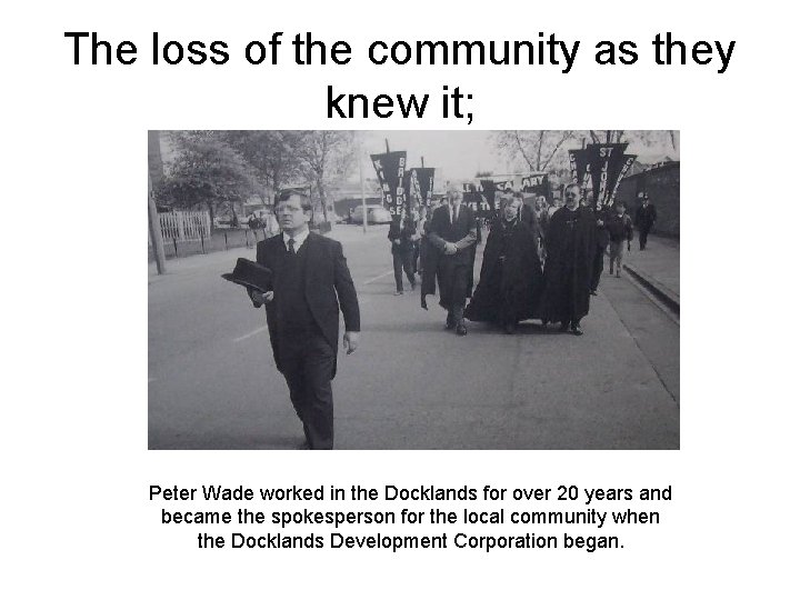 The loss of the community as they knew it; Peter Wade worked in the